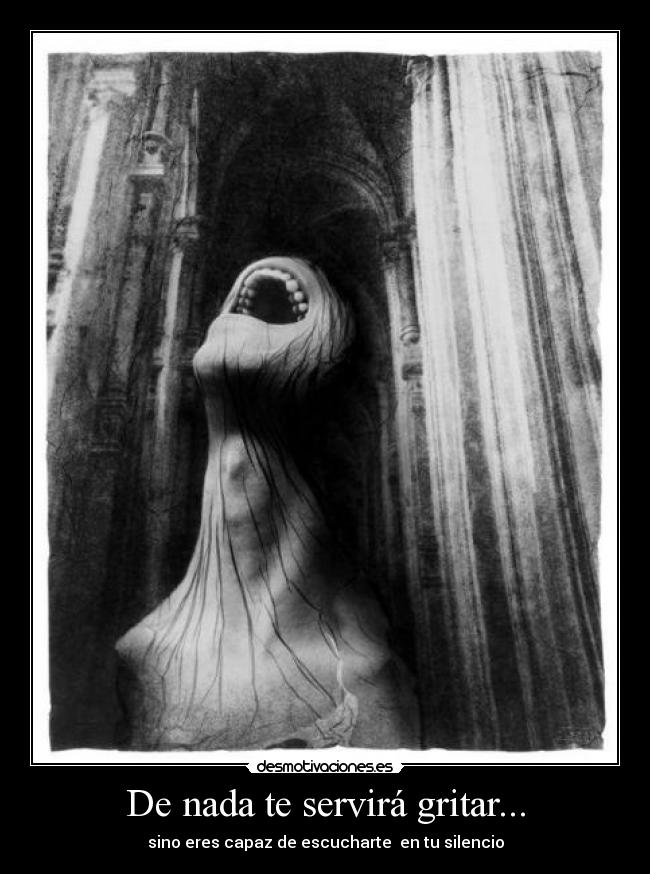 De nada te servirá gritar... -