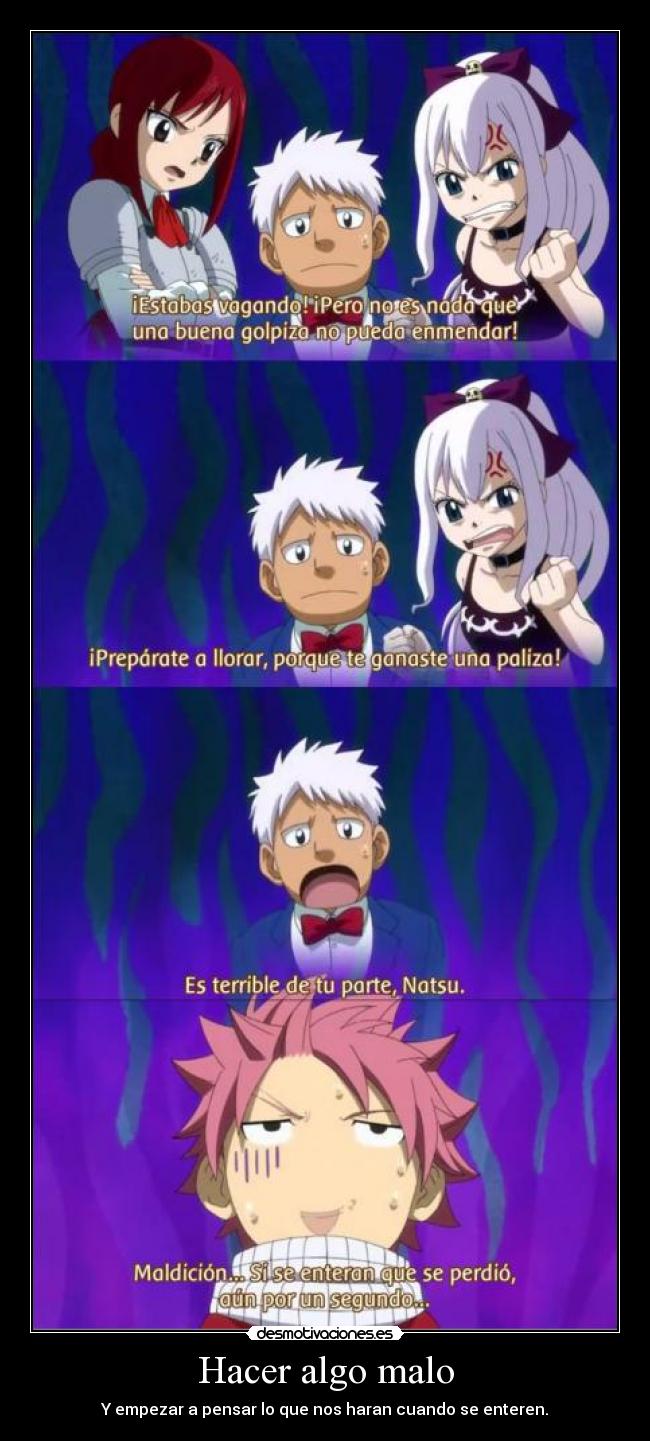 Hacer algo malo - Y empezar a pensar lo que nos haran cuando se enteren.