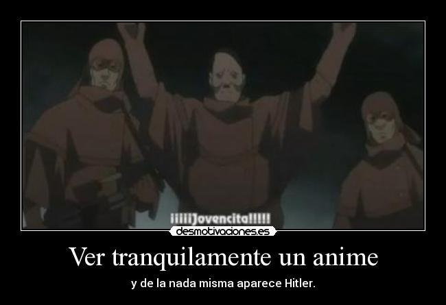 Ver tranquilamente un anime - y de la nada misma aparece Hitler.