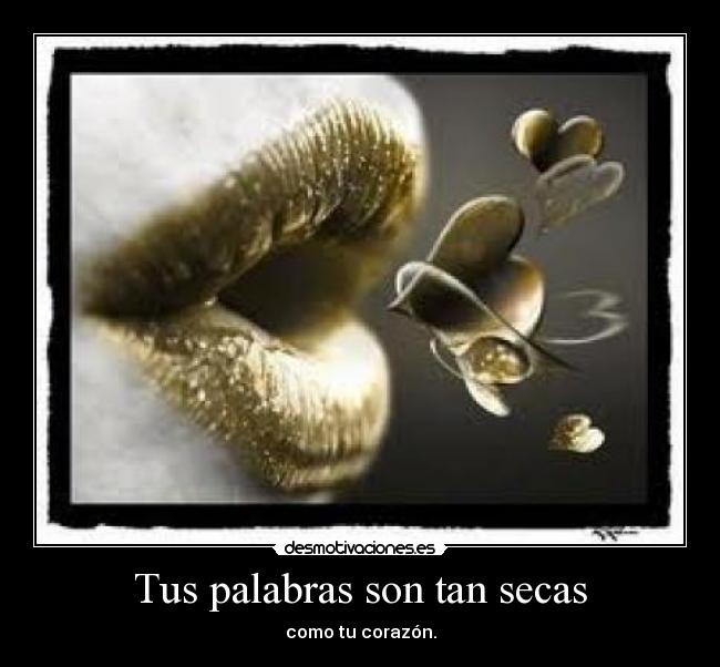 Tus palabras son tan secas -