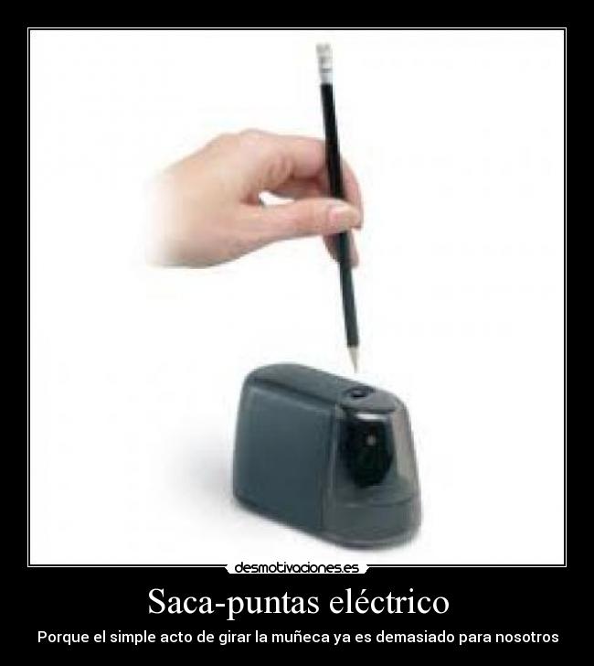 Saca-puntas eléctrico - Porque el simple acto de girar la muñeca ya es demasiado para nosotros