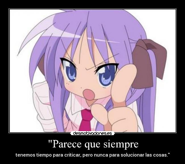 Parece que siempre - tenemos tiempo para criticar, pero nunca para solucionar las cosas.