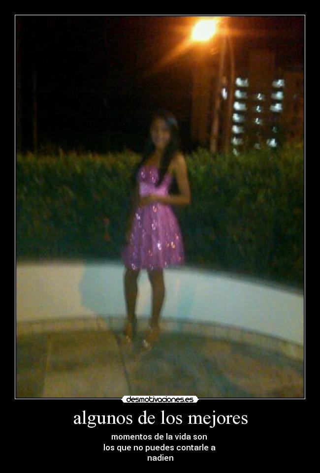 algunos de los mejores - momentos de la vida son 
los que no puedes contarle a 
nadien