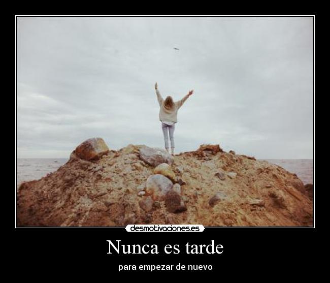 Nunca es tarde - para empezar de nuevo