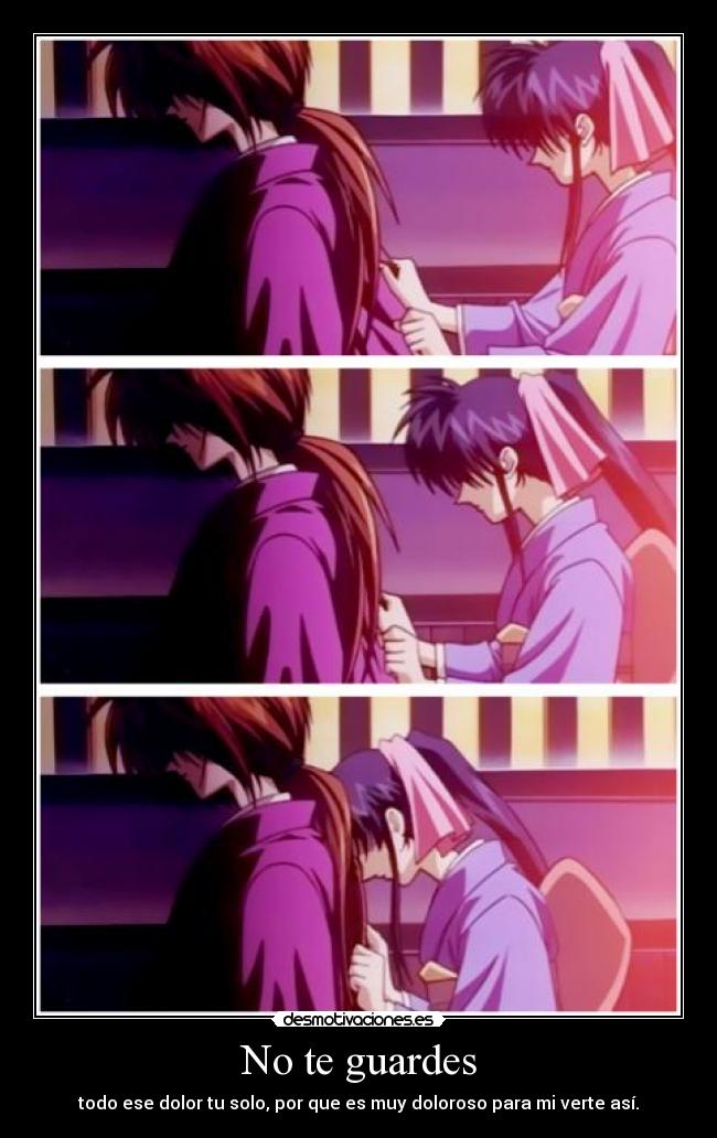 No te guardes - todo ese dolor tu solo, por que es muy doloroso para mi verte así.