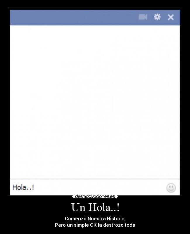 Un Hola..! - Comenzó Nuestra Historia,
Pero un simple OK la destrozo toda