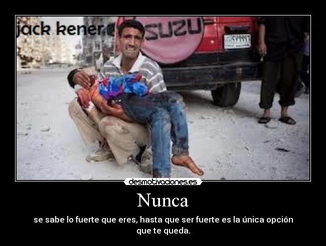 Nunca - se sabe lo fuerte que eres, hasta que ser fuerte es la única opción que te queda.