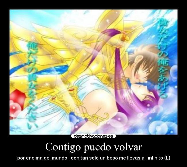 Contigo puedo volvar - por encima del mundo , con tan solo un beso me llevas al  infinito (L)