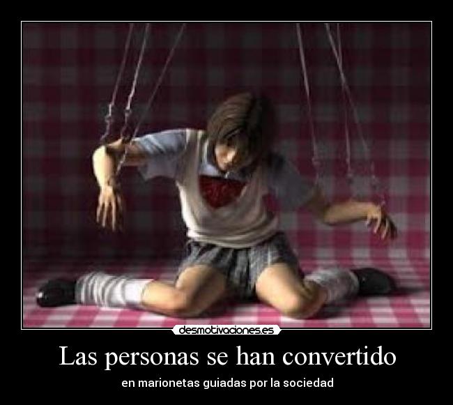 Las personas se han convertido - en marionetas guiadas por la sociedad