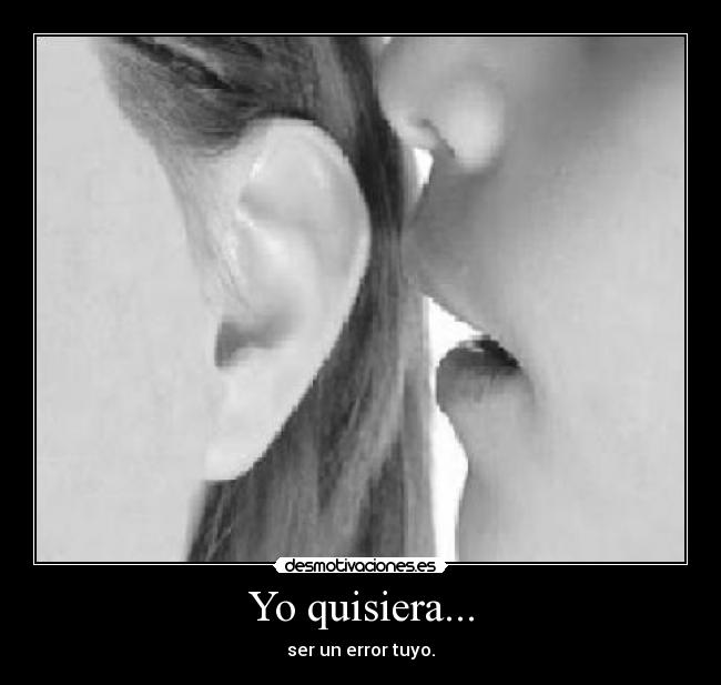 Yo quisiera... - ser un error tuyo.