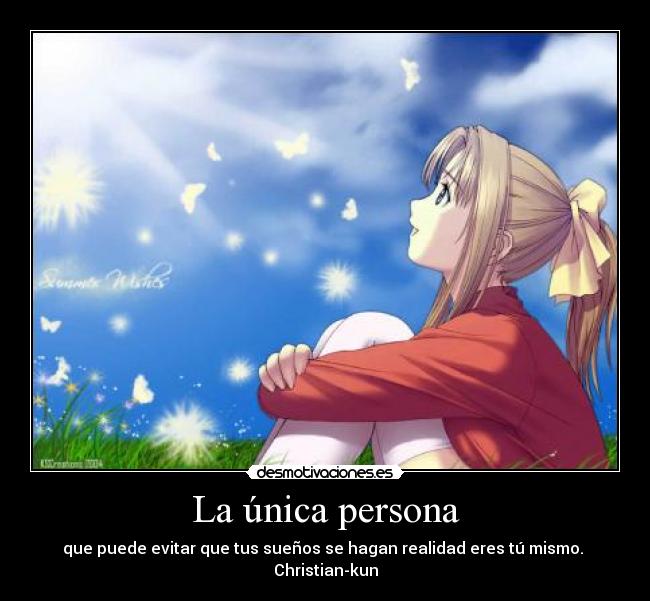 La única persona - que puede evitar que tus sueños se hagan realidad eres tú mismo. 
Christian-kun