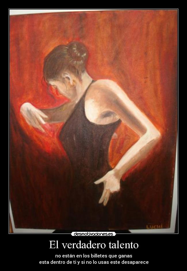 El verdadero talento - no están en los billetes que ganas
esta dentro de ti y si no lo usas este desaparece