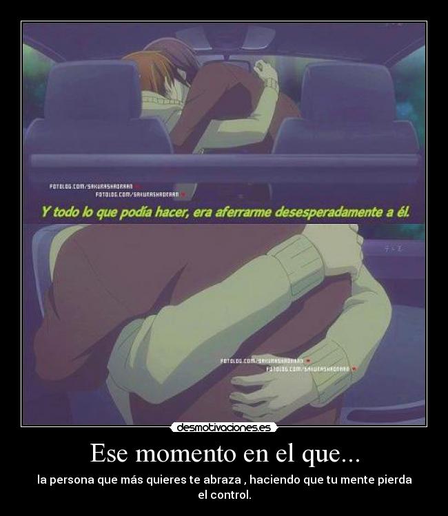 Ese momento en el que... - la persona que más quieres te abraza , haciendo que tu mente pierda el control.