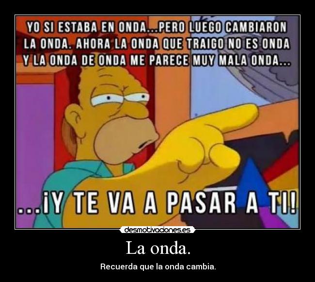 La onda. - Recuerda que la onda cambia.