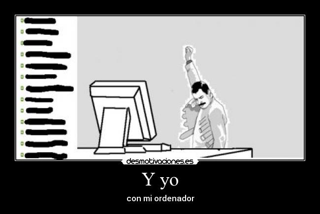 Y yo - con mi ordenador