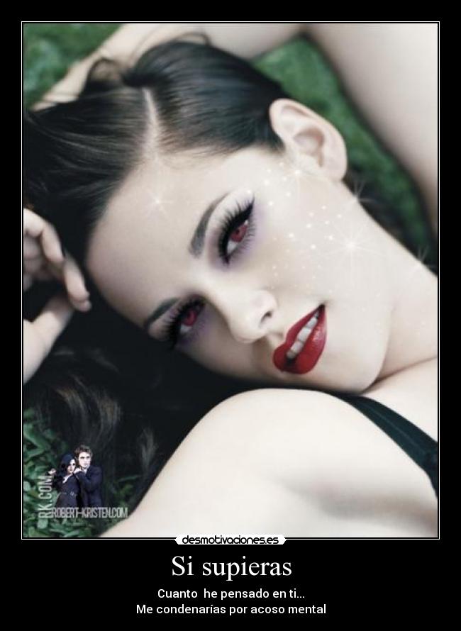 Si supieras - Cuanto he pensado en ti...
Me condenarías por acoso mental