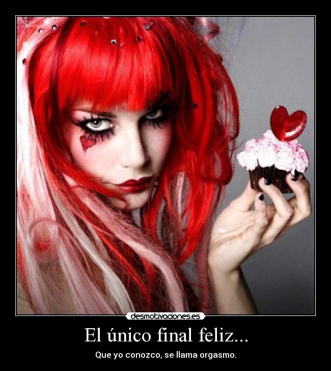 El único final feliz... - Que yo conozco, se llama orgasmo.