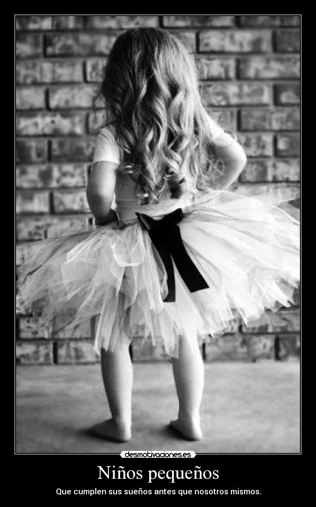 Niños pequeños - Que cumplen sus sueños antes que nosotros mismos.