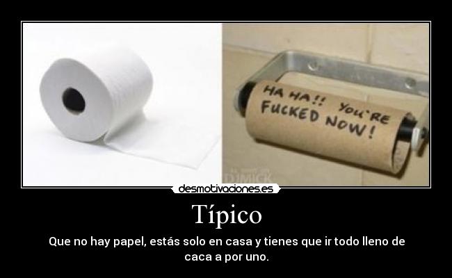 Típico - Que no hay papel, estás solo en casa y tienes que ir todo lleno de caca a por uno.