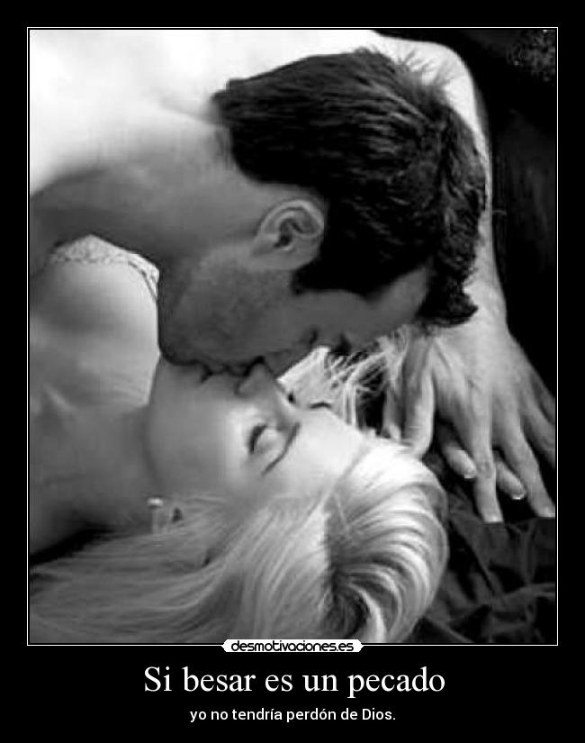 Si besar es un pecado - yo no tendría perdón de Dios.