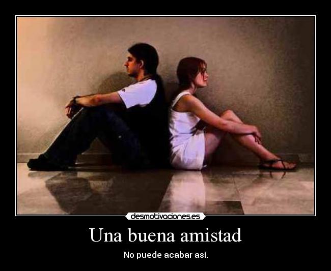 Una buena amistad - No puede acabar así.