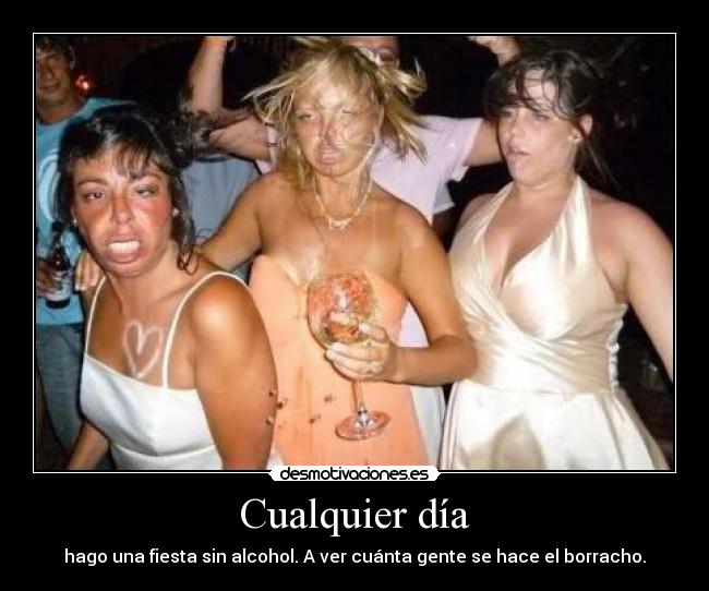 Cualquier día - hago una fiesta sin alcohol. A ver cuánta gente se hace el borracho.