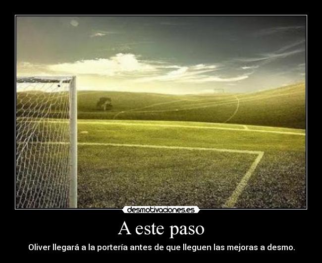 A este paso - Oliver llegará a la portería antes de que lleguen las mejoras a desmo.