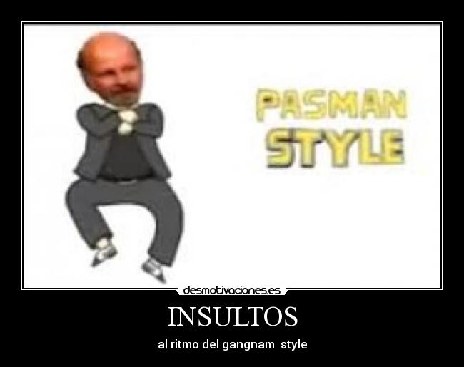 INSULTOS - al ritmo del gangnam  style