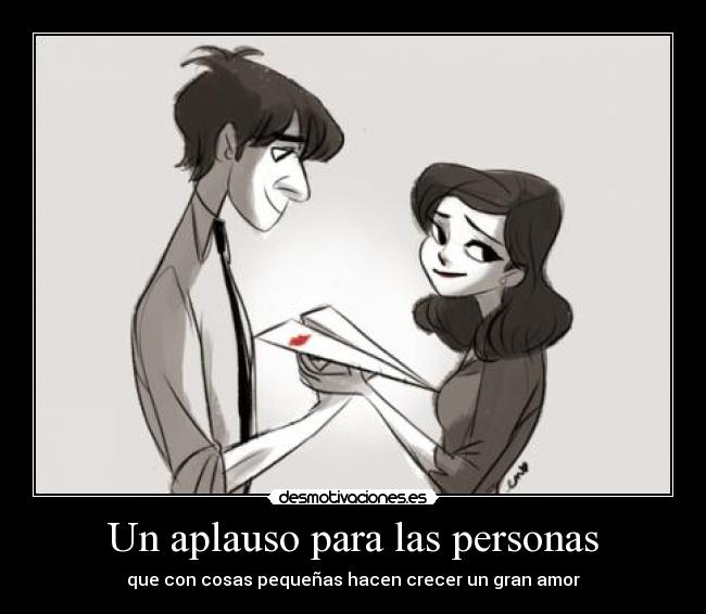 Un aplauso para las personas - que con cosas pequeñas hacen crecer un gran amor
