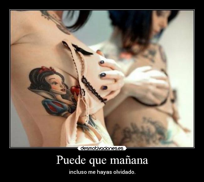 Puede que mañana - incluso me hayas olvidado.