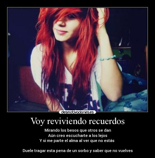 Voy reviviendo recuerdos - Mirando los besos que otros se dan
Aún creo escucharte a los lejos
Y si me parte el alma al ver que no estás
Duele tragar esta pena de un sorbo y saber que no vuelves