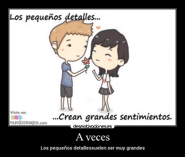 A veces - Los pequeños detallessuelen ser muy grandes