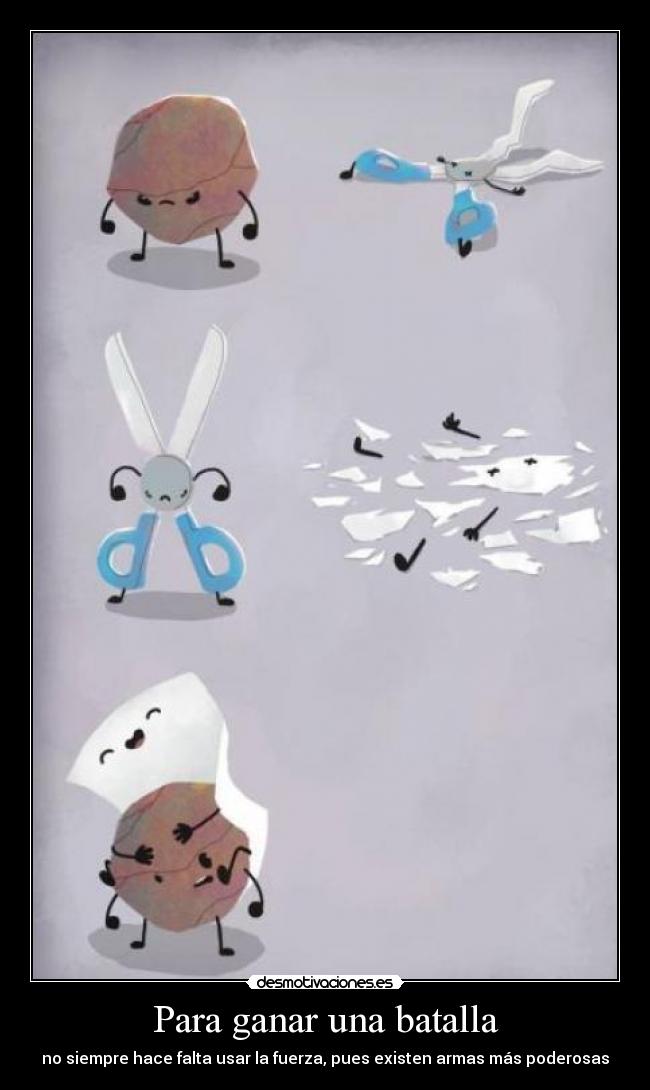 Para ganar una batalla - no siempre hace falta usar la fuerza, pues existen armas más poderosas