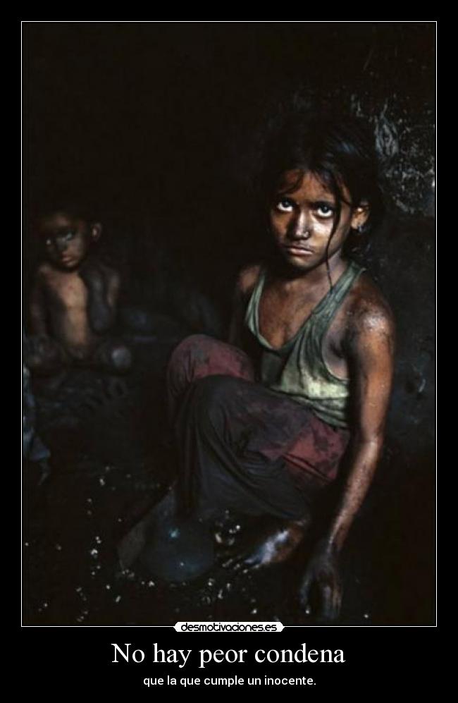 No hay peor condena - que la que cumple un inocente.