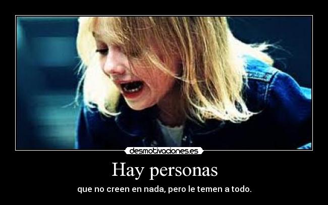 Hay personas - que no creen en nada, pero le temen a todo.