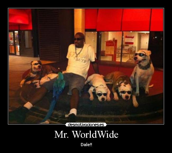 Mr. WorldWide - Dale!!