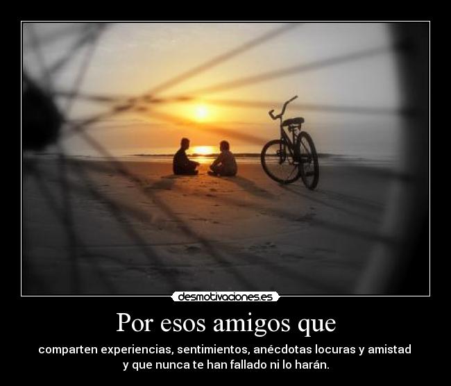 Por esos amigos que -