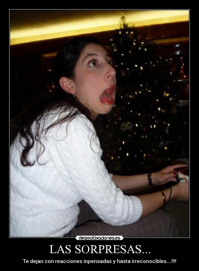 LAS SORPRESAS... - Te dejan con reacciones inpensadas y hasta irreconocibles....!!!!