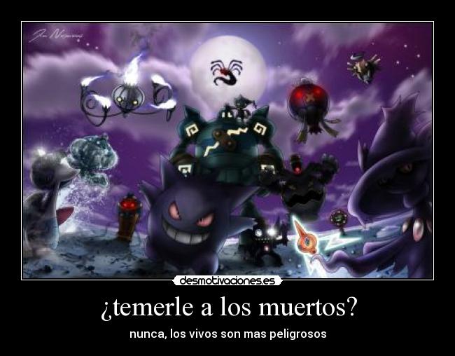 ¿temerle a los muertos? - nunca, los vivos son mas peligrosos