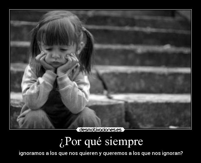 ¿Por qué siempre - ignoramos a los que nos quieren y queremos a los que nos ignoran?