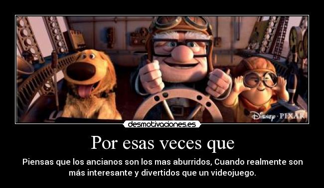 Por esas veces que -