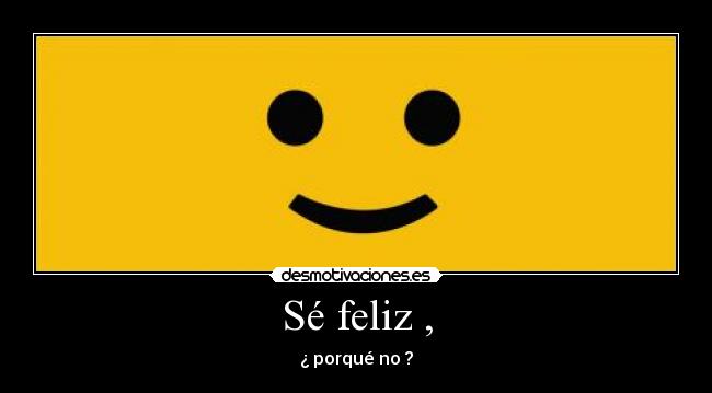 Sé feliz , - 