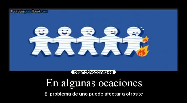 En algunas ocaciones - El problema de uno puede afectar a otros :c