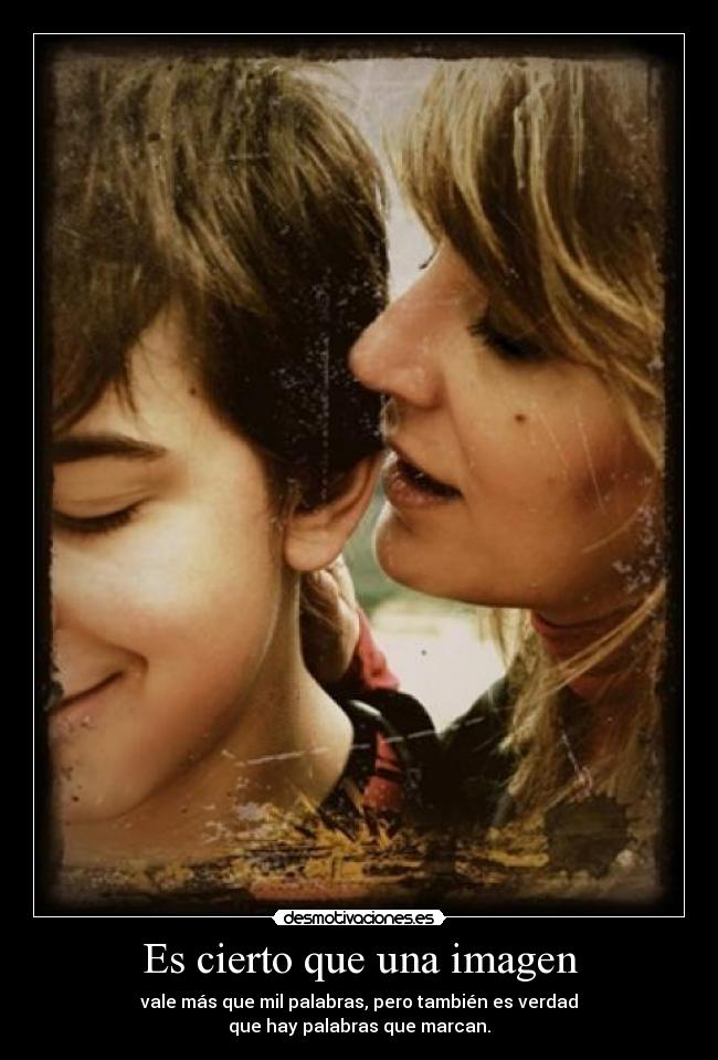 Es cierto que una imagen - vale más que mil palabras, pero también es verdad
que hay palabras que marcan.