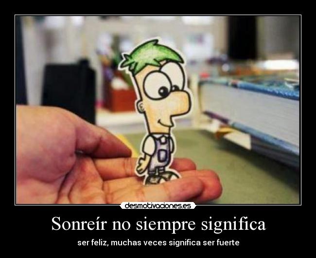 Sonreír no siempre significa - ser feliz, muchas veces significa ser fuerte