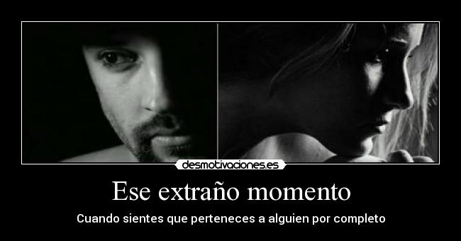 Ese extraño momento - Cuando sientes que perteneces a alguien por completo