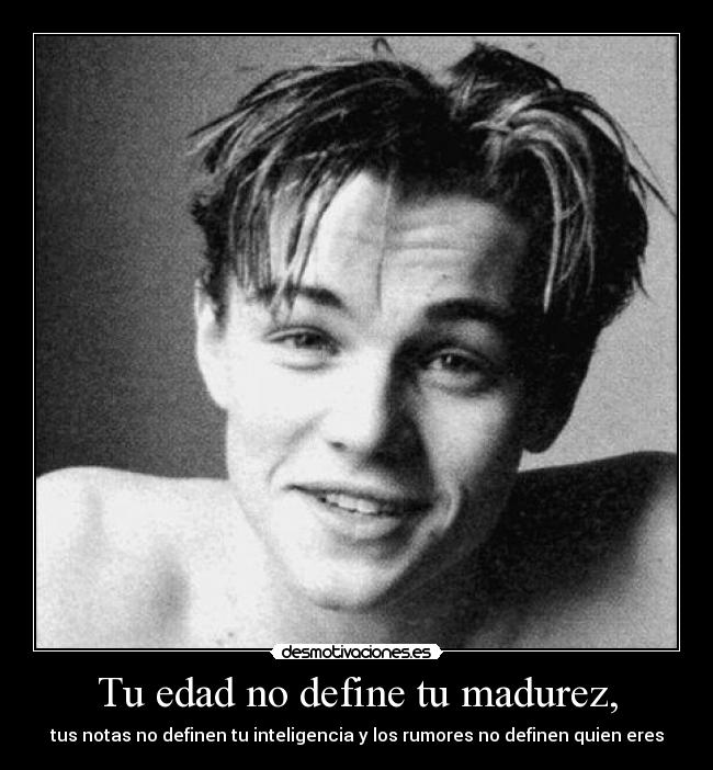 Tu edad no define tu madurez, - 