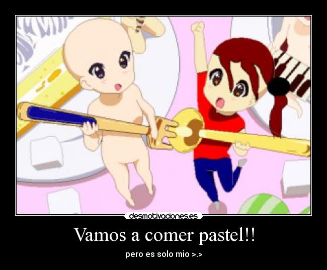 Vamos a comer pastel!! - pero es solo mio >.>
