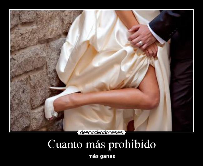 Cuanto más prohibido - más ganas