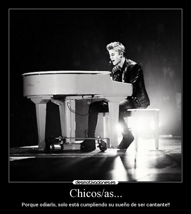 Chicos/as... - Porque odiarlo, solo está cumpliendo su sueño de ser cantante!!